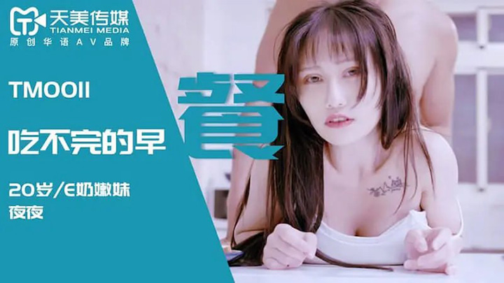 天美传媒-TM0011-吃不完的早餐【夜夜】